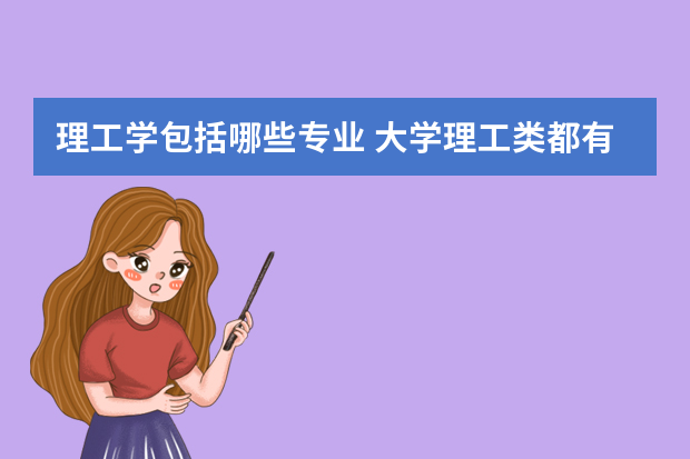 理工学包括哪些专业 大学理工类都有什么专业